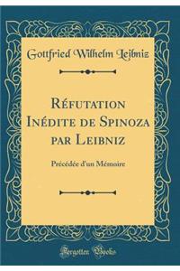 RÃ©futation InÃ©dite de Spinoza Par Leibniz: PrÃ©cÃ©dÃ©e d'Un MÃ©moire (Classic Reprint)