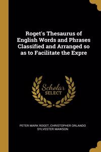 Roget's Thesaurus of English Words and Phrases Classified and Arranged so as to Facilitate the Expre