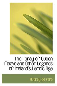 The Foray of Queen Meave and Other Legends of Ireland's Heroic Age