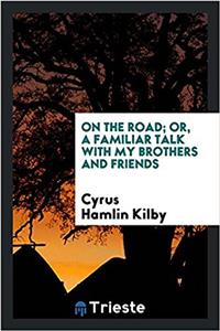 On the Road; Or, a Familiar Talk with My Brothers and Friends
