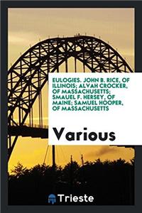 Eulogies. John B. Rice, of Illinois; Alvah Crocker, of Massachusetts; Smauel F. Hersey, of Maine; Samuel Hooper, of Massachusetts