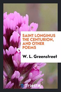 Saint Longinus the Centurion, and Other Poems