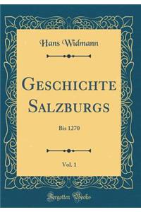 Geschichte Salzburgs, Vol. 1: Bis 1270 (Classic Reprint)