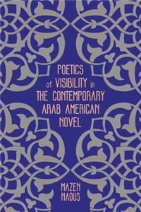 Poetics of Visibility in the Contemporary Arab American Novel