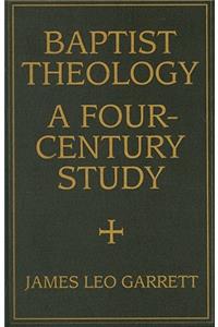 Baptist Theology: A Four-Century Study: A Four-Century Study