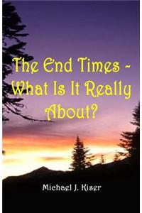 End Times - What Is It Really About?