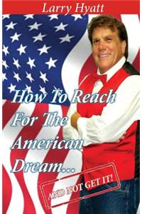 How to Reach for the American Dream...(And Not Get It!)