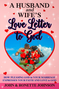 Husband and Wife's Love Letter to God: How Pleasing God in Your Marriage Expresses Your Faith and Love to God