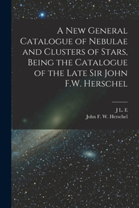 new General Catalogue of Nebulae and Clusters of Stars, Being the Catalogue of the Late Sir John F.W. Herschel