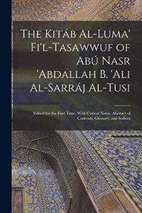 Kitáb Al-luma' Fi'l-Tasawwuf of Abú Nasr 'abdallah b. 'Ali Al-Sarráj Al-Tusi; Edited for the First Time, With Critical Notes, Abstract of Contents, Glossary, and Indices