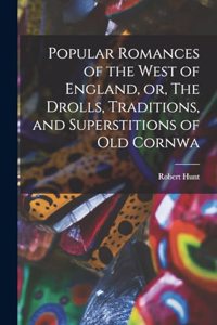 Popular Romances of the West of England, or, The Drolls, Traditions, and Superstitions of old Cornwa