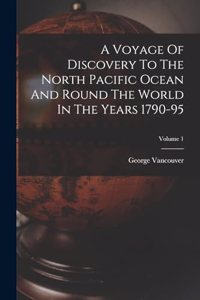 A Voyage Of Discovery To The North Pacific Ocean And Round The World In The Years 1790-95; Volume 1