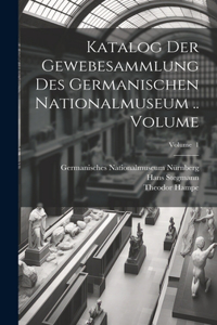 Katalog der Gewebesammlung des Germanischen Nationalmuseum .. Volume; Volume 1