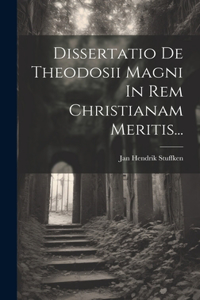 Dissertatio De Theodosii Magni In Rem Christianam Meritis...