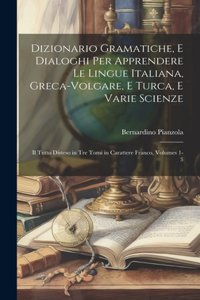 Dizionario Gramatiche, E Dialoghi Per Apprendere Le Lingue Italiana, Greca-Volgare, E Turca, E Varie Scienze