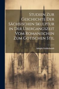 Studien Zur Geschichte Der Sächsischen Skulptur in Der Übergangszeit Vom Romanischen Zum Gotischen Stil