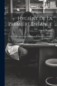 Hygiène De La Première Enfance: Guides Des Mères Pour L'allaitement, Le Sevrage Et Le Choix De La Nourrice