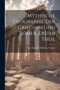 Mythische Geographie Der Griechen Und Römer, Erster Theil