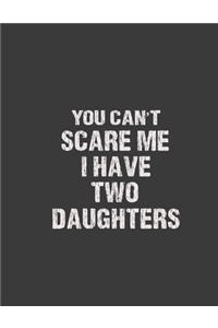 You can't scare me i have Two daughters: you can't scare me i have 2 daughters.Dad Notebook, Dad journal, Fathers day notebook gift,8.5 x 11 size 120 Lined Pages Dad Fathers day Note pads.