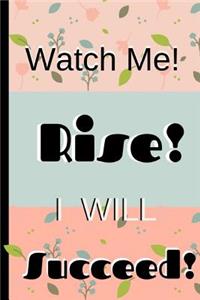 Watch Me! Rise! I Will Succeed!