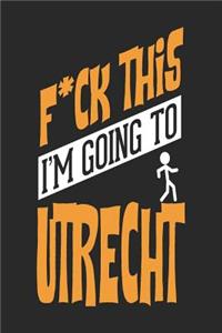 F*CK THIS I'M GOING TO Utrecht