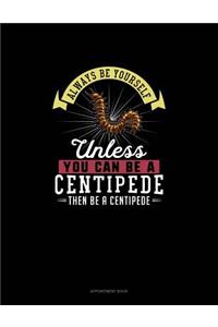 Always Be Yourself Unless You Can Be A Centipede Then Be A Centipede