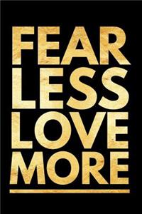 Fear Less Love More