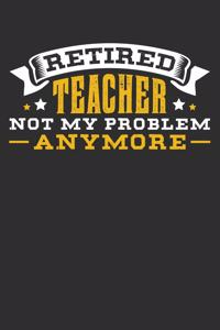 Retired Teacher Not My Problem Anymore