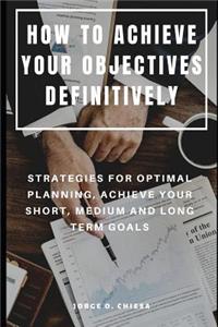 How to Achieve Your Objectives Definitively