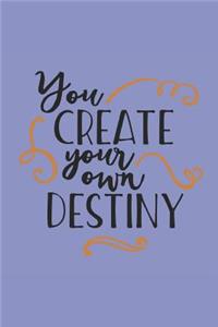 You Create Your Own Destiny