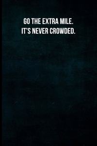 Go the extra mile. It's never crowded.