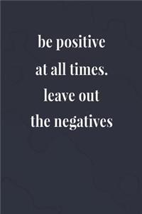 Be Positive At All Times! Leave Out The Negatives