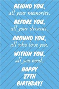 Behind You All Your Memories Before You All Your Dreams Happy 27th Birthday