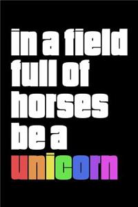 In a Field Full of Horses Be a Unicorn