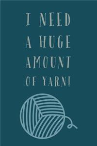 I Need A Huge Amount Of: Funny Novelty Yarn Humor Saying - Notebook With Lined Pages