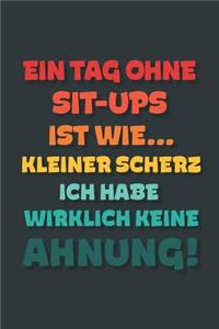 Ein Tag ohne Sit-ups ist wie...