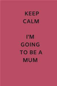 Keep Calm I'm Going to be A Mum