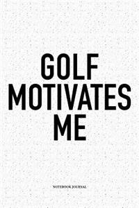 Golf Motivates Me