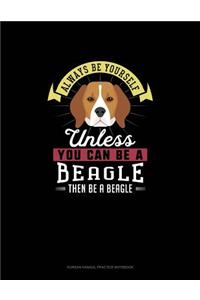 Always Be Yourself Unless You Can Be A Beagle Then Be A Beagle
