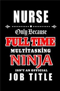 Nurse-Only Because Full Time Multitasking Ninja Isn't An Official Job Title
