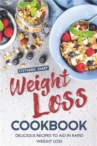 Weight Loss Cookbook: Delicious Recipes to Aid in Rapid Weight Loss