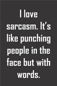 I love sarcasm. It's like punching people in the face but with words.