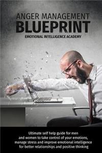 Anger Management Blueprint: Ultimate self help guide for men and women to take control of your emotions, manage stress and improve emotional intelligence for better relationshi