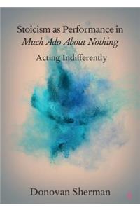 Stoicism as Performance in Much ADO about Nothing