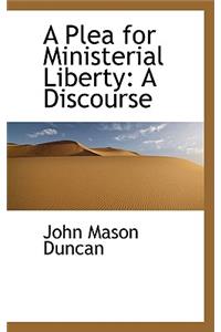 A Plea for Ministerial Liberty: A Discourse