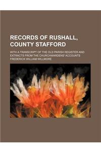 Records of Rushall, County Stafford; With a Transcript of the Old Parish Register and Extracts from the Churchwardens' Accounts