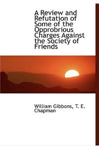 A Review and Refutation of Some of the Opprobrious Charges Against the Society of Friends