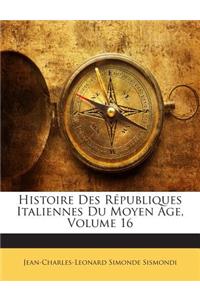 Histoire Des Republiques Italiennes Du Moyen Age, Volume 16