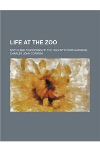 Life at the Zoo; Notes and Traditions of the Regent's Park Gardens