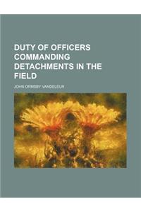 Duty of Officers Commanding Detachments in the Field